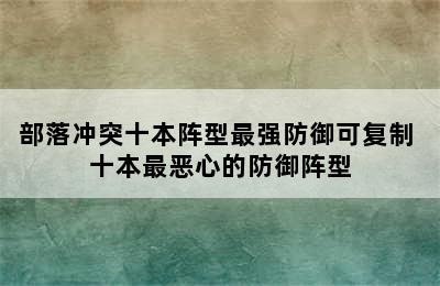 部落冲突十本阵型最强防御可复制 十本最恶心的防御阵型